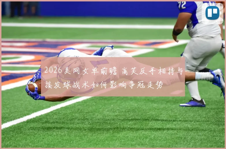 2026美网女单前瞻 高芙反手相持与接发球战术如何影响争冠走势