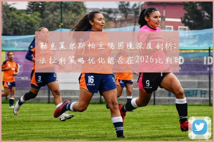 勒克莱尔斯帕主场困境深度剖析：法拉利策略优化能否在2026比利时站迎来突破