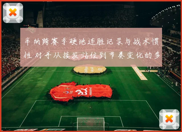 辛纳跨赛季硬地连胜记录与战术惯性 对手从接发站位到节奏变化的多维破解尝试解析
